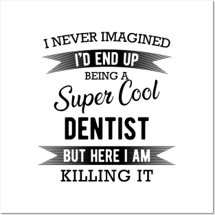 Dentist - I'd end up super cool dentist Posters and Art